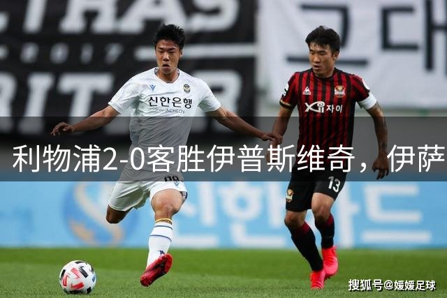 利物浦2-0客胜伊普斯维奇，伊萨克梅开二度